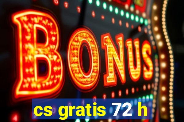 cs gratis 72 h