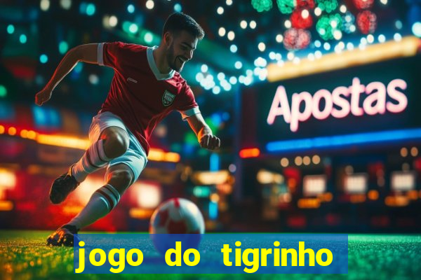 jogo do tigrinho que nao precisa depositar