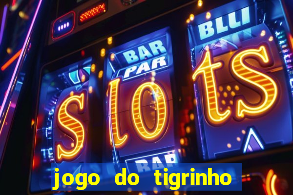 jogo do tigrinho que nao precisa depositar