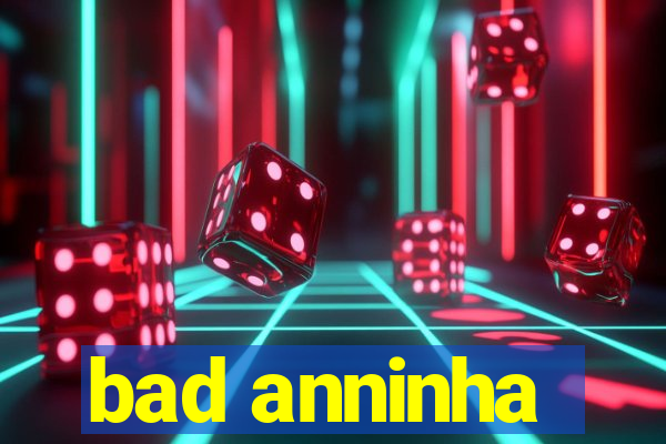 bad anninha