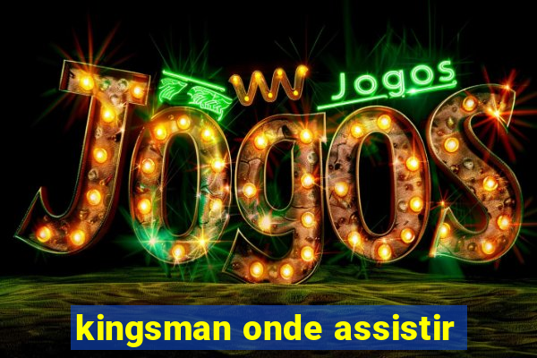 kingsman onde assistir