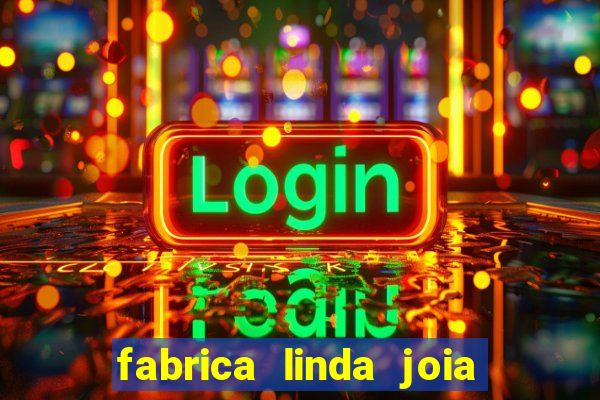 fabrica linda joia vitoria conquista bahia