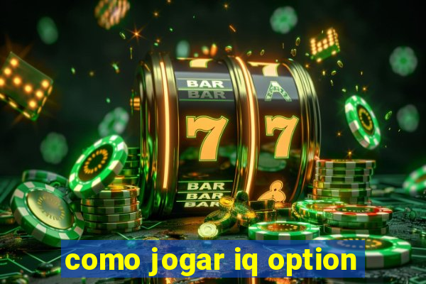 como jogar iq option