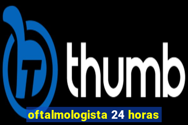 oftalmologista 24 horas