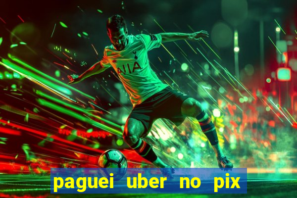 paguei uber no pix e nao achou motorista