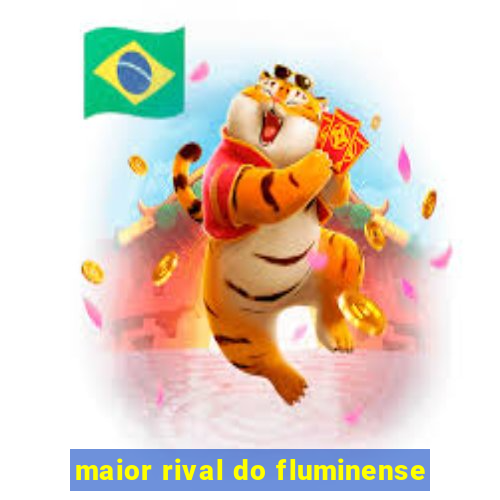 maior rival do fluminense