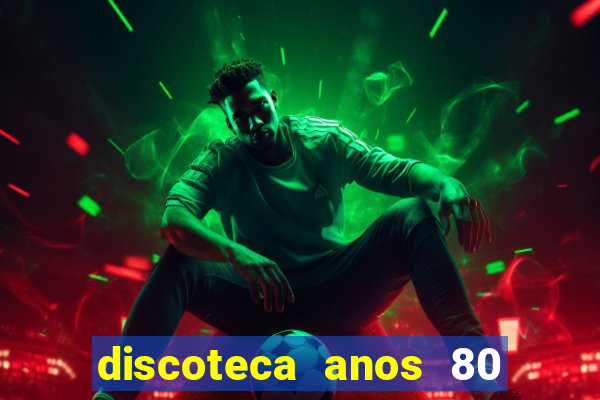 discoteca anos 80 internacional sua