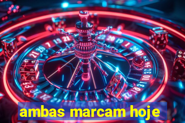 ambas marcam hoje