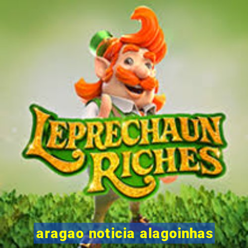 aragao noticia alagoinhas