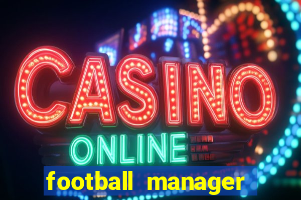 football manager 2021 touch 21.4.0 apk