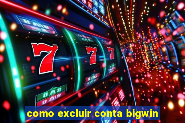 como excluir conta bigwin