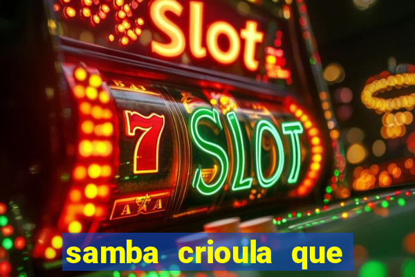 samba crioula que vem da bahia