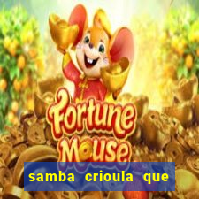 samba crioula que vem da bahia