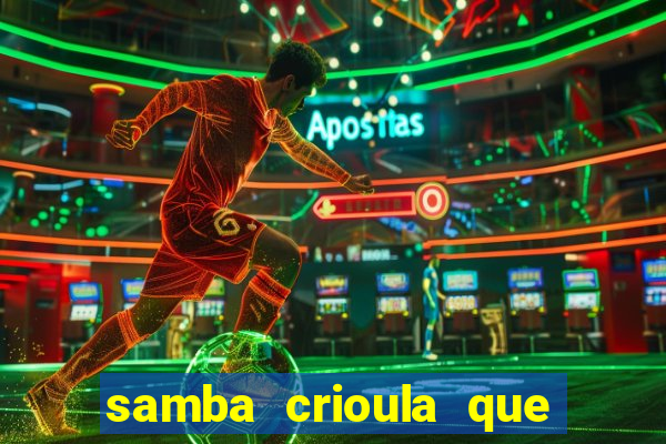 samba crioula que vem da bahia