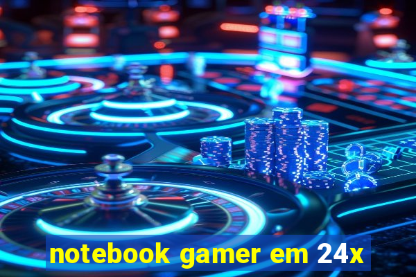 notebook gamer em 24x