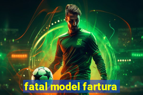 fatal model fartura