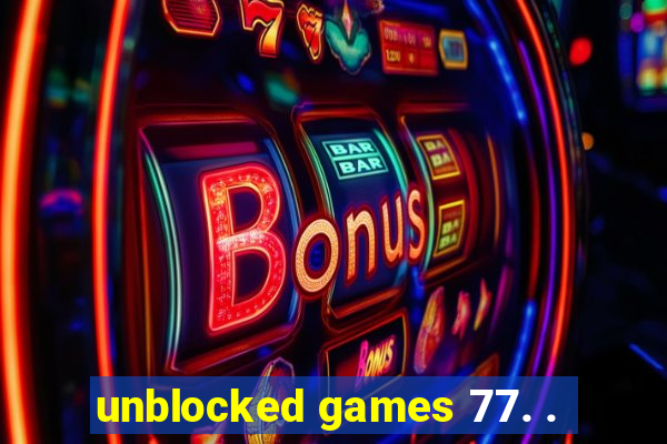 unblocked games 77. .