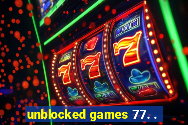 unblocked games 77. .