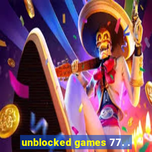 unblocked games 77. .