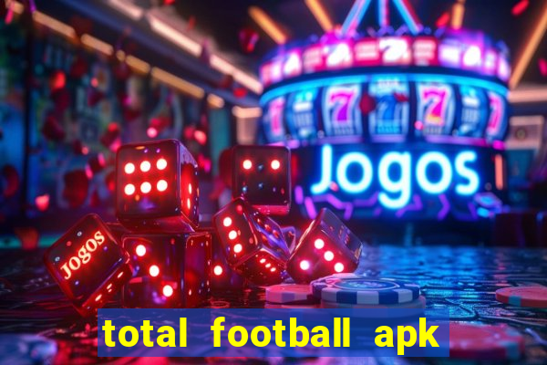 total football apk mod dinheiro infinito