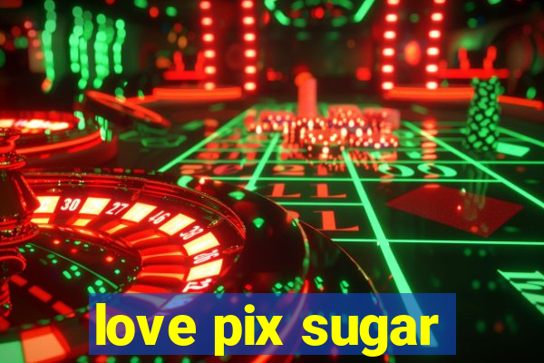 love pix sugar