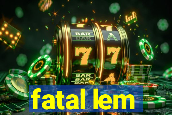 fatal lem