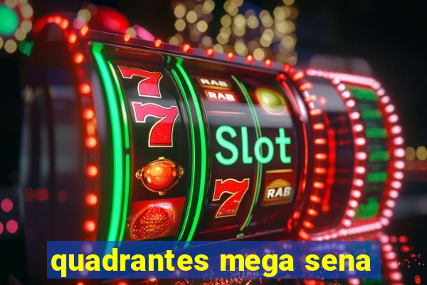 quadrantes mega sena