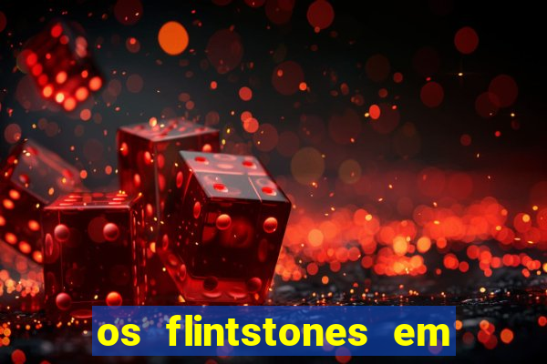 os flintstones em viva rock vegas filme completo dublado