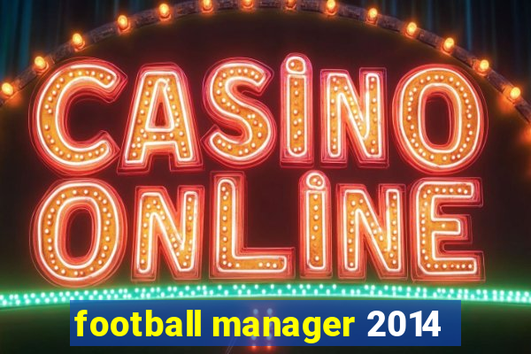 football manager 2014