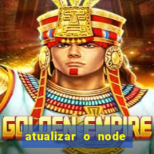 atualizar o node no windows