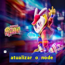 atualizar o node no windows