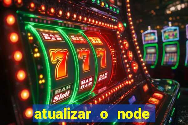 atualizar o node no windows