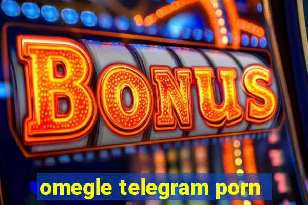 omegle telegram porn