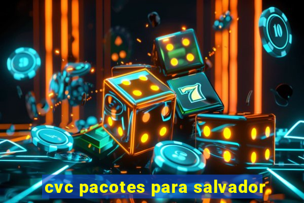 cvc pacotes para salvador