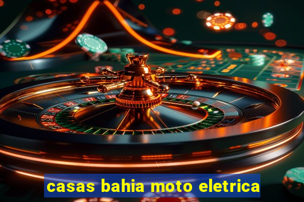 casas bahia moto eletrica