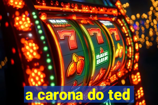 a carona do ted