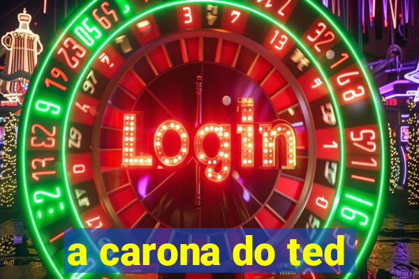 a carona do ted