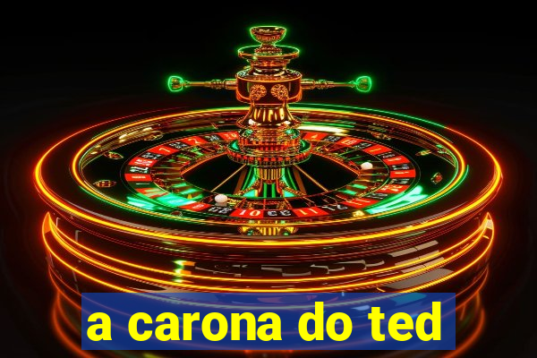 a carona do ted