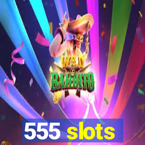 555 slots