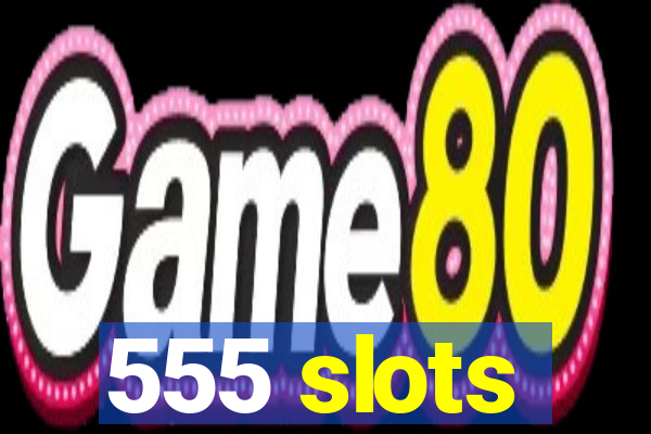 555 slots