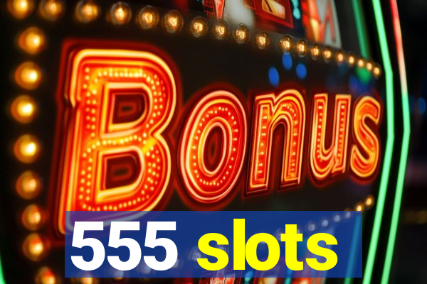 555 slots