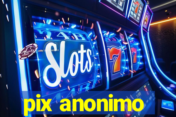 pix anonimo