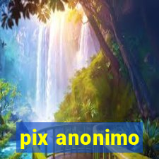 pix anonimo