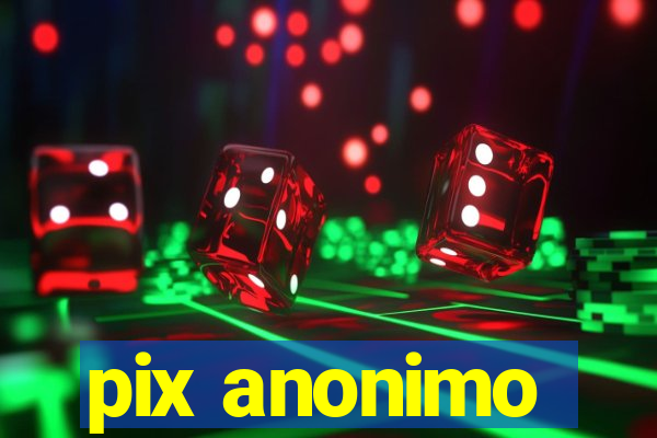 pix anonimo