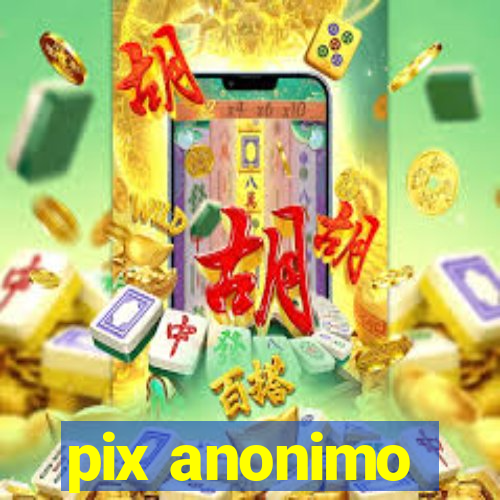 pix anonimo