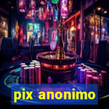 pix anonimo