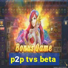 p2p tvs beta