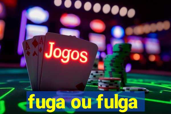 fuga ou fulga