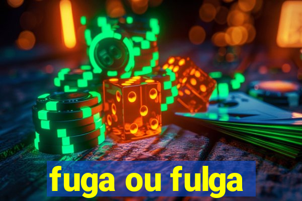 fuga ou fulga