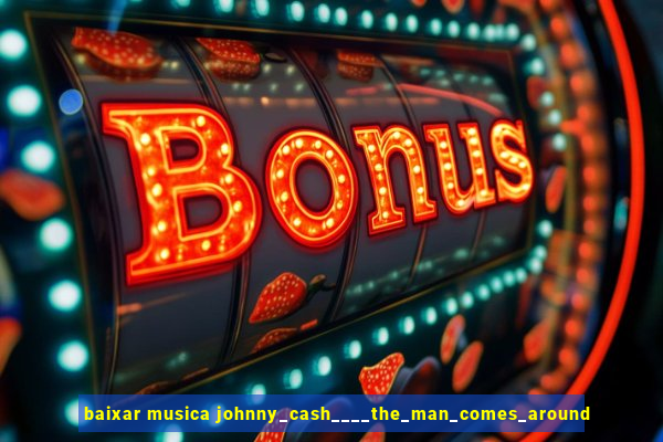 baixar musica johnny_cash____the_man_comes_around